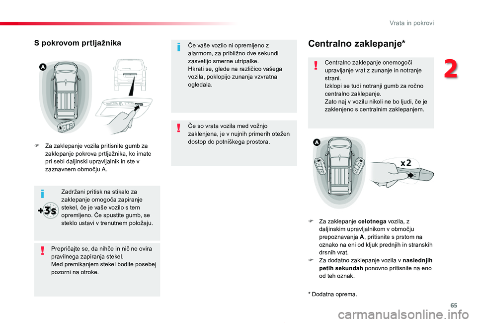 TOYOTA PROACE 2019  Manual de utilizare (in Romanian) 65
Proace_sl_Chap02_ouvertures_ed01-2019
Če so vrata vozila med vožnjo zaklenjena, je v nujnih primerih otežen dostop do potniškega prostora.
Če vaše vozilo ni opremljeno z alarmom, za približn