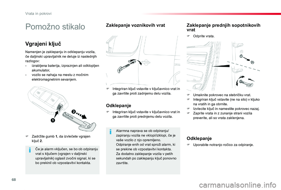 TOYOTA PROACE 2019  Manual de utilizare (in Romanian) 68
Proace_sl_Chap02_ouvertures_ed01-2019
Pomožno stikalo
Če je alarm vključen, se bo ob odpiranju vrat s ključem (vgrajen v daljinski upravljalnik) oglasil zvočni signal, ki se 
bo prekinil ob vz