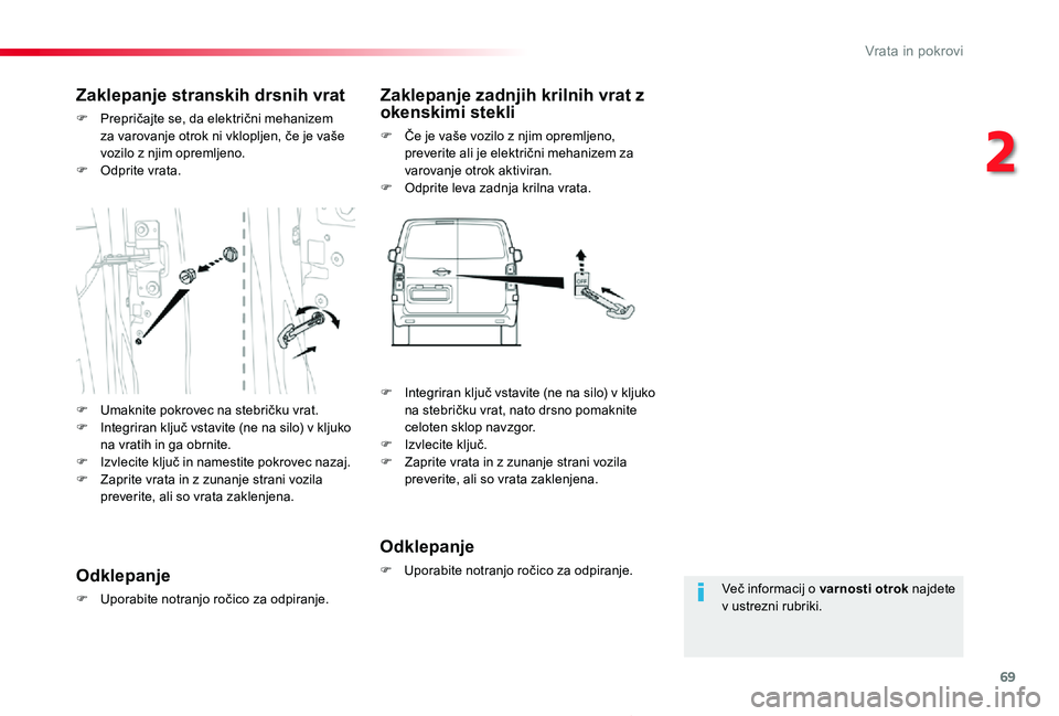 TOYOTA PROACE 2019  Manual de utilizare (in Romanian) 69
Proace_sl_Chap02_ouvertures_ed01-2019
Več informacij o varnosti otrok najdete v ustrezni rubriki.
Zaklepanje stranskih drsnih vrat
F Prepričajte se, da električni mehanizem za varovanje otrok ni
