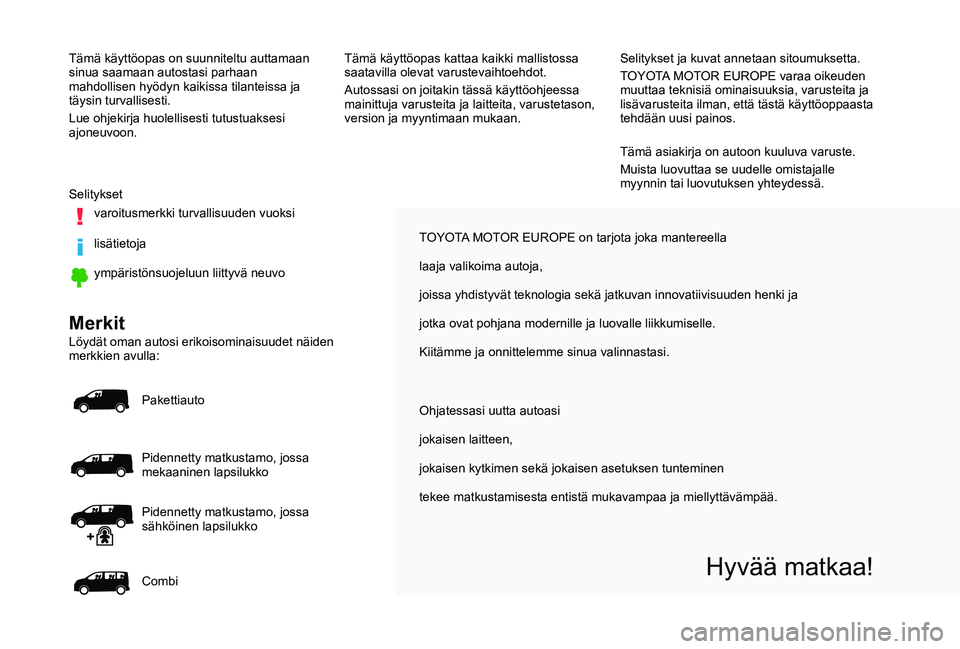 TOYOTA PROACE 2020 Omistajan Käsikirja (in Finnish) TOYOTA MOTOR EUROPE on tarjota joka mantereella
laaja valikoima autoja,
joissa yhdistyvät teknologia sekä jatkuvan innovatiivisuuden henki\
ja
jotka ovat pohjana modernille ja luovalle liikkumisel TOYOTA PROACE 2020 Omistajan Käsikirja (in Finnish) TOYOTA MOTOR EUROPE on tarjota joka mantereella
laaja valikoima autoja,
joissa yhdistyvät teknologia sekä jatkuvan innovatiivisuuden henki\
ja
jotka ovat pohjana modernille ja luovalle liikkumisel