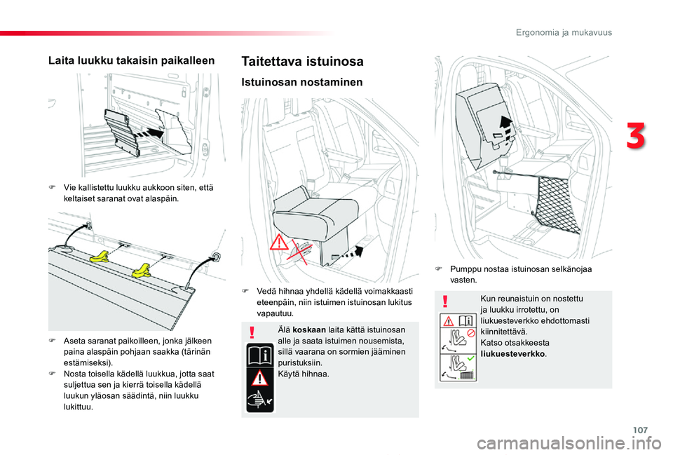 TOYOTA PROACE 2020 Omistajan Käsikirja (in Finnish) 107
Proace_fi_Chap03_ergonomie-et-confort_ed2019_V02
Kun reunaistuin on nostettu ja luukku irrotettu, on liukuesteverkko ehdottomasti kiinnitettävä.Katso otsakkeesta liukuesteverkko.
Älä koskaan l TOYOTA PROACE 2020 Omistajan Käsikirja (in Finnish) 107
Proace_fi_Chap03_ergonomie-et-confort_ed2019_V02
Kun reunaistuin on nostettu ja luukku irrotettu, on liukuesteverkko ehdottomasti kiinnitettävä.Katso otsakkeesta liukuesteverkko.
Älä koskaan l