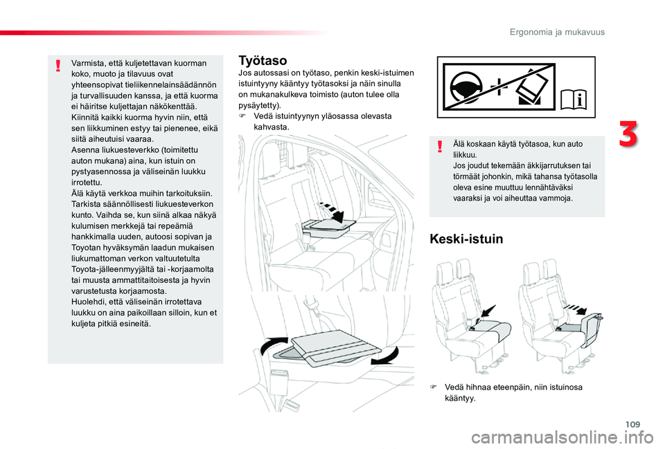 TOYOTA PROACE 2020 Omistajan Käsikirja (in Finnish) 109
Proace_fi_Chap03_ergonomie-et-confort_ed2019_V02
Ty ö t a s oJos autossasi on työtaso, penkin keski-istuimen istuintyyny kääntyy työtasoksi ja näin sinulla on mukanakulkeva toimisto (auton t TOYOTA PROACE 2020 Omistajan Käsikirja (in Finnish) 109
Proace_fi_Chap03_ergonomie-et-confort_ed2019_V02
Ty ö t a s oJos autossasi on työtaso, penkin keski-istuimen istuintyyny kääntyy työtasoksi ja näin sinulla on mukanakulkeva toimisto (auton t