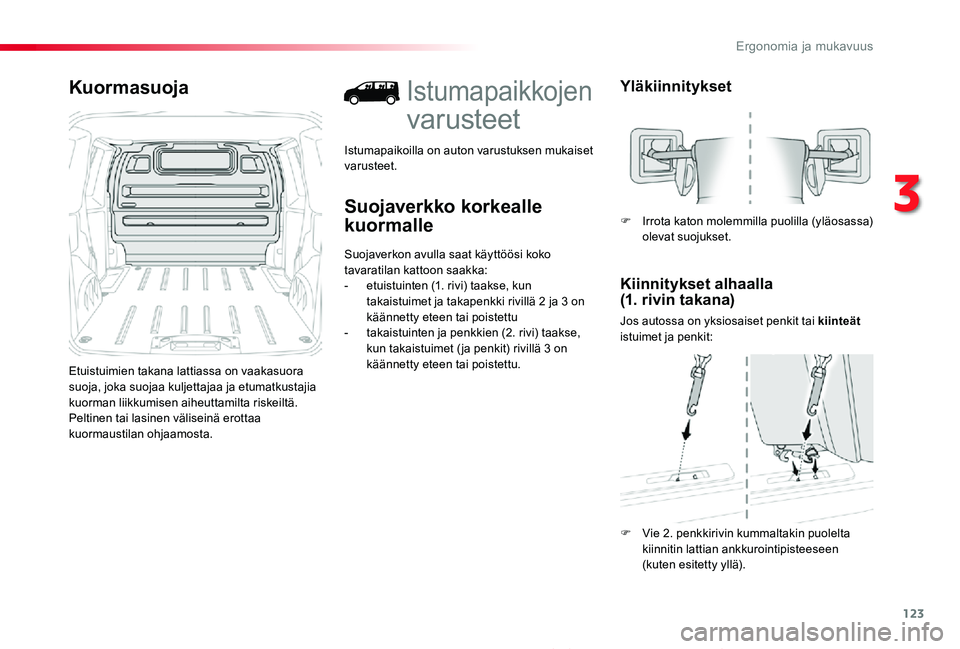 TOYOTA PROACE 2020 Omistajan Käsikirja (in Finnish) 123
Proace_fi_Chap03_ergonomie-et-confort_ed2019_V02
Kuormasuoja
Etuistuimien takana lattiassa on vaakasuora suoja, joka suojaa kuljettajaa ja etumatkustajia kuorman liikkumisen aiheuttamilta riskeilt TOYOTA PROACE 2020 Omistajan Käsikirja (in Finnish) 123
Proace_fi_Chap03_ergonomie-et-confort_ed2019_V02
Kuormasuoja
Etuistuimien takana lattiassa on vaakasuora suoja, joka suojaa kuljettajaa ja etumatkustajia kuorman liikkumisen aiheuttamilta riskeilt