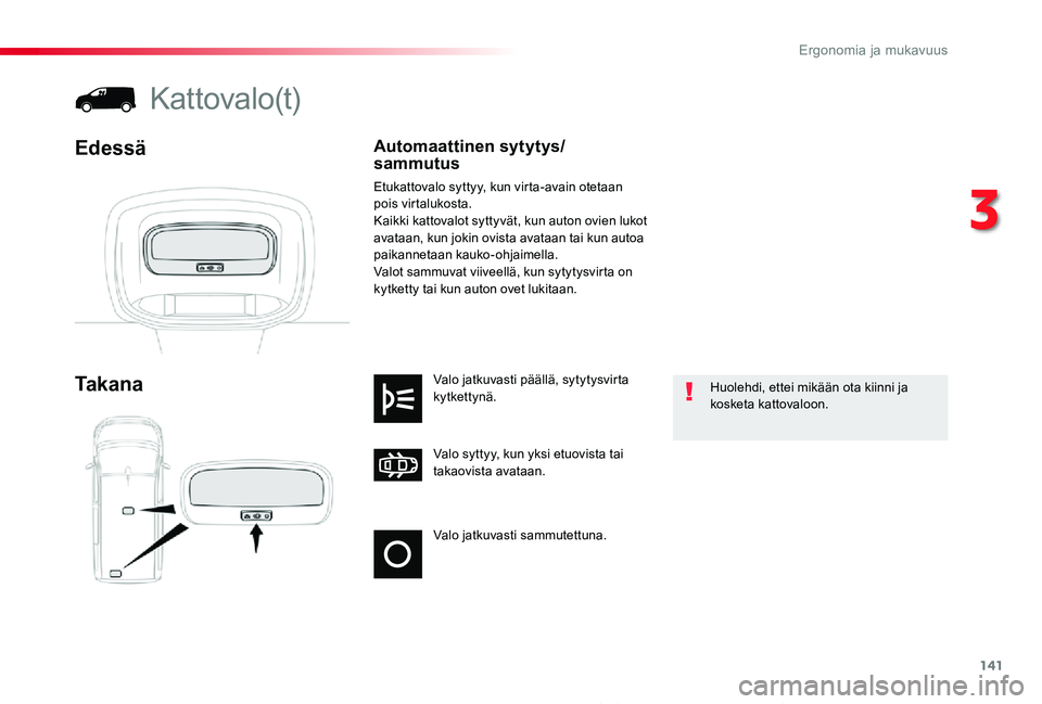 TOYOTA PROACE 2020 Omistajan Käsikirja (in Finnish) 141
Proace_fi_Chap03_ergonomie-et-confort_ed2019_V02
Valo jatkuvasti sammutettuna.
Valo syttyy, kun yksi etuovista tai takaovista avataan.
Valo jatkuvasti päällä, sytytysvirta kytkettynä.Ta k a n TOYOTA PROACE 2020 Omistajan Käsikirja (in Finnish) 141
Proace_fi_Chap03_ergonomie-et-confort_ed2019_V02
Valo jatkuvasti sammutettuna.
Valo syttyy, kun yksi etuovista tai takaovista avataan.
Valo jatkuvasti päällä, sytytysvirta kytkettynä.Ta k a n