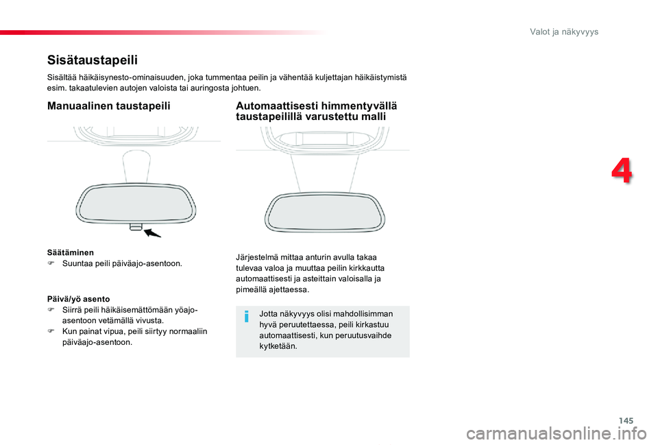 TOYOTA PROACE 2020 Omistajan Käsikirja (in Finnish) 145
Proace_fi_Chap04_eclairage-et-visibilite_ed2019_V02
Sisätaustapeili
Sisältää häikäisynesto-ominaisuuden, joka tummentaa peilin ja vähentää kuljettajan häikäistymistä esim. takaatulevie TOYOTA PROACE 2020 Omistajan Käsikirja (in Finnish) 145
Proace_fi_Chap04_eclairage-et-visibilite_ed2019_V02
Sisätaustapeili
Sisältää häikäisynesto-ominaisuuden, joka tummentaa peilin ja vähentää kuljettajan häikäistymistä esim. takaatulevie