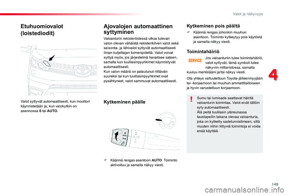 TOYOTA PROACE 2020 Omistajan Käsikirja (in Finnish) 149
Proace_fi_Chap04_eclairage-et-visibilite_ed2019_V02
Etuhuomiovalot
(loistediodit)
Valot syttyvät automaattisesti, kun moottori käynnistetään ja, kun valokytkin on asennossa 0 tai AUTO.
Ajovalo TOYOTA PROACE 2020 Omistajan Käsikirja (in Finnish) 149
Proace_fi_Chap04_eclairage-et-visibilite_ed2019_V02
Etuhuomiovalot
(loistediodit)
Valot syttyvät automaattisesti, kun moottori käynnistetään ja, kun valokytkin on asennossa 0 tai AUTO.
Ajovalo