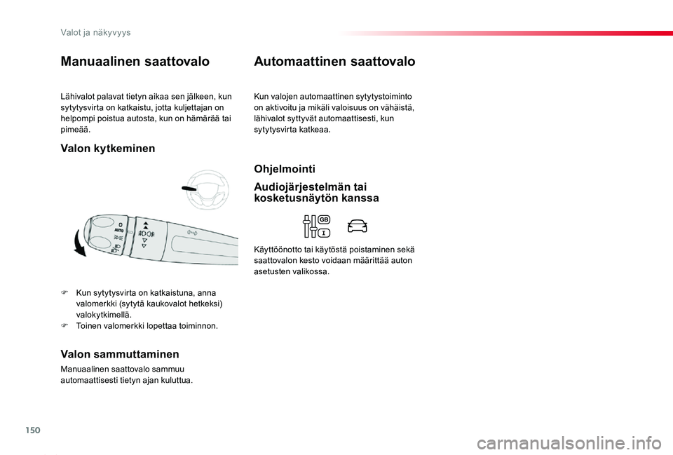 TOYOTA PROACE 2020 Omistajan Käsikirja (in Finnish) 150
Proace_fi_Chap04_eclairage-et-visibilite_ed2019_V02
Lähivalot palavat tietyn aikaa sen jälkeen, kun sytytysvirta on katkaistu, jotta kuljettajan on helpompi poistua autosta, kun on hämärää t TOYOTA PROACE 2020 Omistajan Käsikirja (in Finnish) 150
Proace_fi_Chap04_eclairage-et-visibilite_ed2019_V02
Lähivalot palavat tietyn aikaa sen jälkeen, kun sytytysvirta on katkaistu, jotta kuljettajan on helpompi poistua autosta, kun on hämärää t