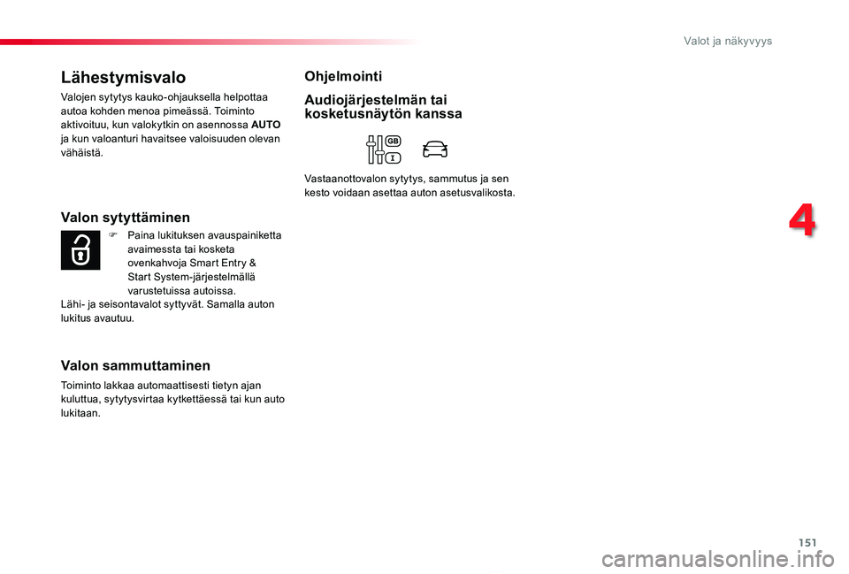 TOYOTA PROACE 2020 Omistajan Käsikirja (in Finnish) 151
Proace_fi_Chap04_eclairage-et-visibilite_ed2019_V02
Lähestymisvalo
Valojen sytytys kauko-ohjauksella helpottaa autoa kohden menoa pimeässä. Toiminto aktivoituu, kun valokytkin on asennossa AUTO TOYOTA PROACE 2020 Omistajan Käsikirja (in Finnish) 151
Proace_fi_Chap04_eclairage-et-visibilite_ed2019_V02
Lähestymisvalo
Valojen sytytys kauko-ohjauksella helpottaa autoa kohden menoa pimeässä. Toiminto aktivoituu, kun valokytkin on asennossa AUTO