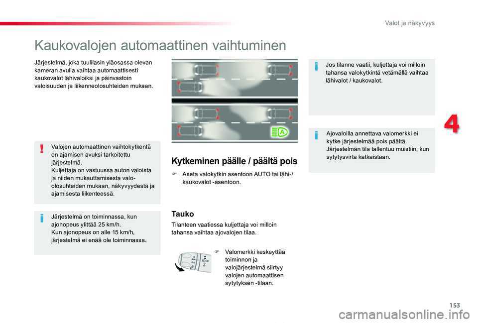 TOYOTA PROACE 2020 Omistajan Käsikirja (in Finnish) 153
Proace_fi_Chap04_eclairage-et-visibilite_ed2019_V02
Kaukovalojen automaattinen vaihtuminen
Järjestelmä, joka tuulilasin yläosassa olevan kameran avulla vaihtaa automaattisesti kaukovalot lähiv TOYOTA PROACE 2020 Omistajan Käsikirja (in Finnish) 153
Proace_fi_Chap04_eclairage-et-visibilite_ed2019_V02
Kaukovalojen automaattinen vaihtuminen
Järjestelmä, joka tuulilasin yläosassa olevan kameran avulla vaihtaa automaattisesti kaukovalot lähiv