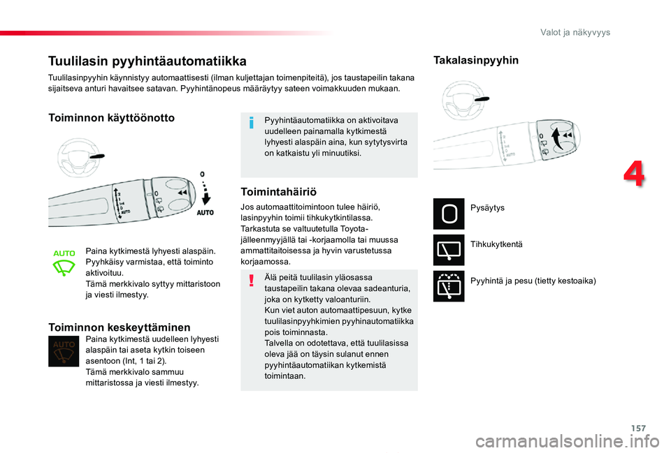 TOYOTA PROACE 2020 Omistajan Käsikirja (in Finnish) 157
Proace_fi_Chap04_eclairage-et-visibilite_ed2019_V02
Tuulilasin pyyhintäautomatiikka
Toiminnon käyttöönotto
Paina kytkimestä lyhyesti alaspäin.Pyyhkäisy varmistaa, että toiminto aktivoituu. TOYOTA PROACE 2020 Omistajan Käsikirja (in Finnish) 157
Proace_fi_Chap04_eclairage-et-visibilite_ed2019_V02
Tuulilasin pyyhintäautomatiikka
Toiminnon käyttöönotto
Paina kytkimestä lyhyesti alaspäin.Pyyhkäisy varmistaa, että toiminto aktivoituu.