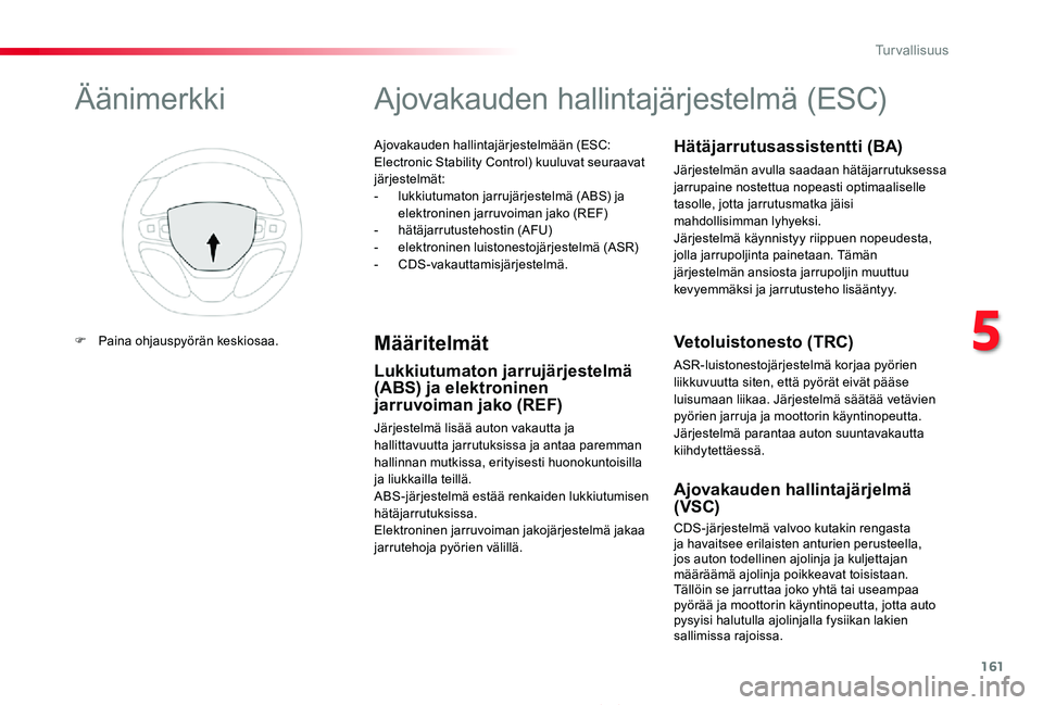 TOYOTA PROACE 2020 Omistajan Käsikirja (in Finnish) 161
Proace_fi_Chap05_securite_ed2019_V02
Ajovakauden hallintajärjestelmään (ESC: Electronic Stability Control) kuuluvat seuraavat järjestelmät:- lukkiutumaton jarrujärjestelmä (ABS) ja elektron TOYOTA PROACE 2020 Omistajan Käsikirja (in Finnish) 161
Proace_fi_Chap05_securite_ed2019_V02
Ajovakauden hallintajärjestelmään (ESC: Electronic Stability Control) kuuluvat seuraavat järjestelmät:- lukkiutumaton jarrujärjestelmä (ABS) ja elektron