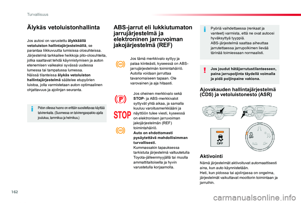 TOYOTA PROACE 2020 Omistajan Käsikirja (in Finnish) 162
Proace_fi_Chap05_securite_ed2019_V02
ABS-jarrut eli lukkiutumaton
jarrujärjestelmä ja
elektroninen jarruvoiman
jakojärjestelmä (REF)
Jos joudut hätäjarrutustilanteeseen, paina jarrupoljin TOYOTA PROACE 2020 Omistajan Käsikirja (in Finnish) 162
Proace_fi_Chap05_securite_ed2019_V02
ABS-jarrut eli lukkiutumaton
jarrujärjestelmä ja
elektroninen jarruvoiman
jakojärjestelmä (REF)
Jos joudut hätäjarrutustilanteeseen, paina jarrupoljin