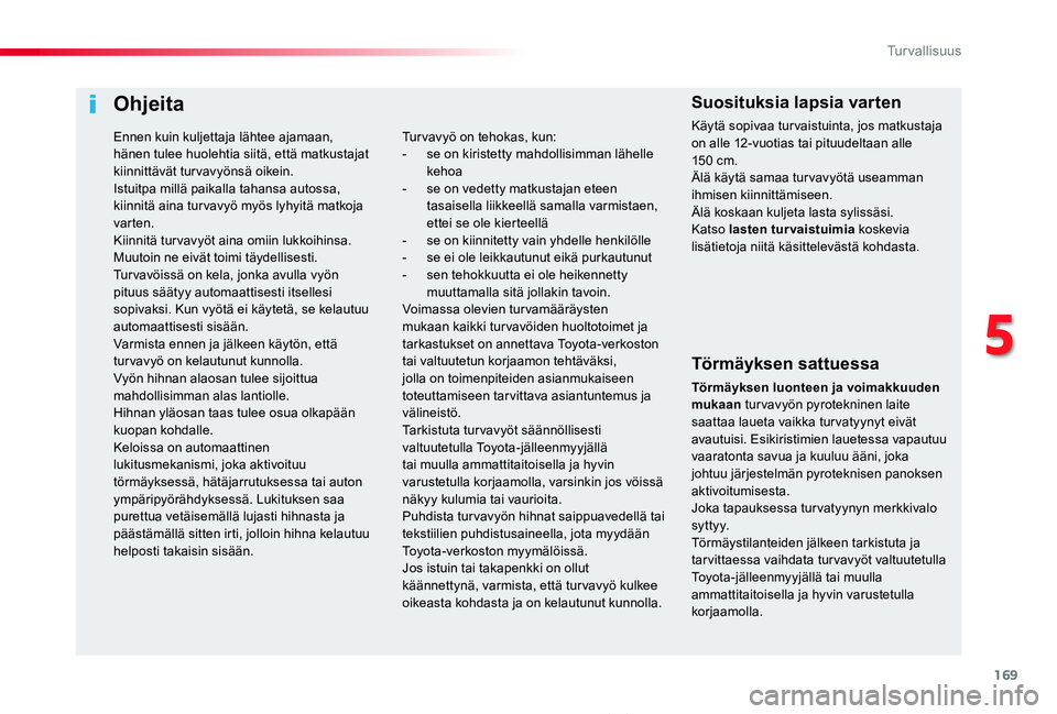 TOYOTA PROACE 2020 Omistajan Käsikirja (in Finnish) 169
Proace_fi_Chap05_securite_ed2019_V02
Ohjeita
Törmäyksen sattuessa
Törmäyksen luonteen ja voimakkuuden mukaan tur vavyön pyrotekninen laite saattaa laueta vaikka tur vatyynyt eivät avautuisi. TOYOTA PROACE 2020 Omistajan Käsikirja (in Finnish) 169
Proace_fi_Chap05_securite_ed2019_V02
Ohjeita
Törmäyksen sattuessa
Törmäyksen luonteen ja voimakkuuden mukaan tur vavyön pyrotekninen laite saattaa laueta vaikka tur vatyynyt eivät avautuisi.