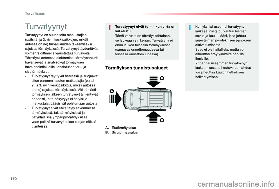 TOYOTA PROACE 2020 Omistajan Käsikirja (in Finnish) 170
Proace_fi_Chap05_securite_ed2019_V02
Turvatyynyt
Turvatyynyt on suunniteltu matkustajien (paitsi 2. ja 3. rivin keskipaikkojen, mikäli autossa on ne) turvallisuuden takaamiseksi rajuissa törmäy TOYOTA PROACE 2020 Omistajan Käsikirja (in Finnish) 170
Proace_fi_Chap05_securite_ed2019_V02
Turvatyynyt
Turvatyynyt on suunniteltu matkustajien (paitsi 2. ja 3. rivin keskipaikkojen, mikäli autossa on ne) turvallisuuden takaamiseksi rajuissa törmäy