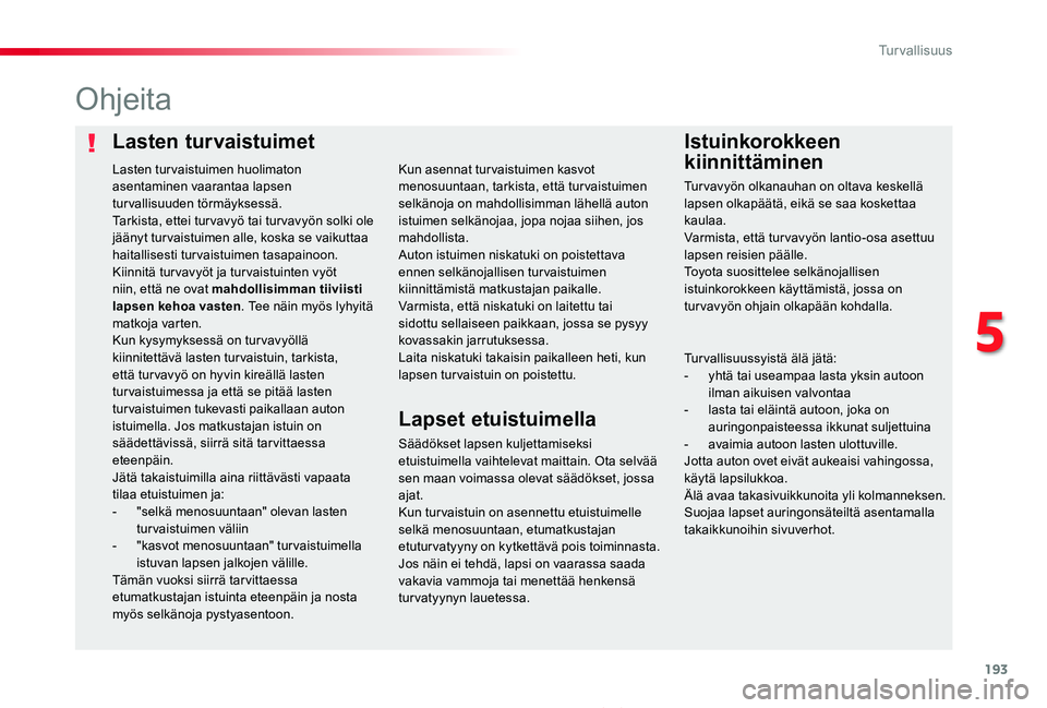 TOYOTA PROACE 2020 Omistajan Käsikirja (in Finnish) 193
Proace_fi_Chap05_securite_ed2019_V02
Lasten turvaistuimetIstuinkorokkeen
kiinnittäminen
Ohjeita
Säädökset lapsen kuljettamiseksi etuistuimella vaihtelevat maittain. Ota selvää sen maan voim TOYOTA PROACE 2020 Omistajan Käsikirja (in Finnish) 193
Proace_fi_Chap05_securite_ed2019_V02
Lasten turvaistuimetIstuinkorokkeen
kiinnittäminen
Ohjeita
Säädökset lapsen kuljettamiseksi etuistuimella vaihtelevat maittain. Ota selvää sen maan voim