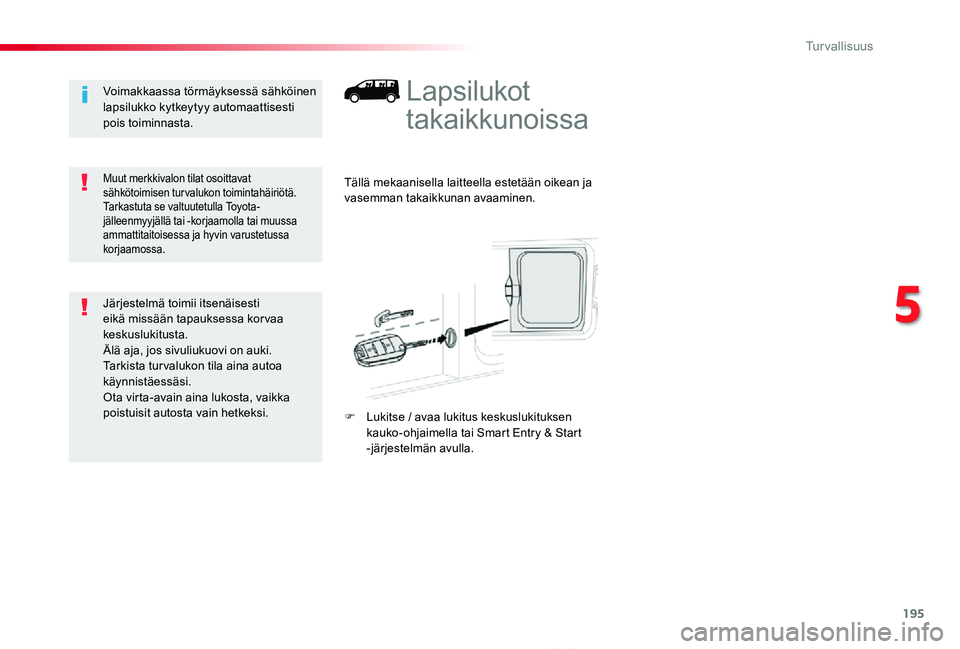 TOYOTA PROACE 2020 Omistajan Käsikirja (in Finnish) 195
Proace_fi_Chap05_securite_ed2019_V02
Lapsilukot
takaikkunoissa
Tällä mekaanisella laitteella estetään oikean ja vasemman takaikkunan avaaminen.
F Lukitse / avaa lukitus keskuslukituksen kauko TOYOTA PROACE 2020 Omistajan Käsikirja (in Finnish) 195
Proace_fi_Chap05_securite_ed2019_V02
Lapsilukot
takaikkunoissa
Tällä mekaanisella laitteella estetään oikean ja vasemman takaikkunan avaaminen.
F Lukitse / avaa lukitus keskuslukituksen kauko