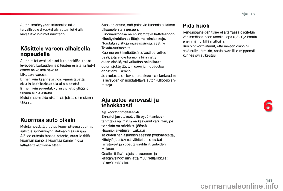 TOYOTA PROACE 2020 Omistajan Käsikirja (in Finnish) 197
Proace_fi_Chap06_conduite_ed2019_V02
Auton kestävyyden takaamiseksi ja tur vallisuutesi vuoksi aja autoa tietyt alla kuvatut varotoimet muistaen.
Kuormaa auto oikein
Muista noudattaa autoa kuorma TOYOTA PROACE 2020 Omistajan Käsikirja (in Finnish) 197
Proace_fi_Chap06_conduite_ed2019_V02
Auton kestävyyden takaamiseksi ja tur vallisuutesi vuoksi aja autoa tietyt alla kuvatut varotoimet muistaen.
Kuormaa auto oikein
Muista noudattaa autoa kuorma