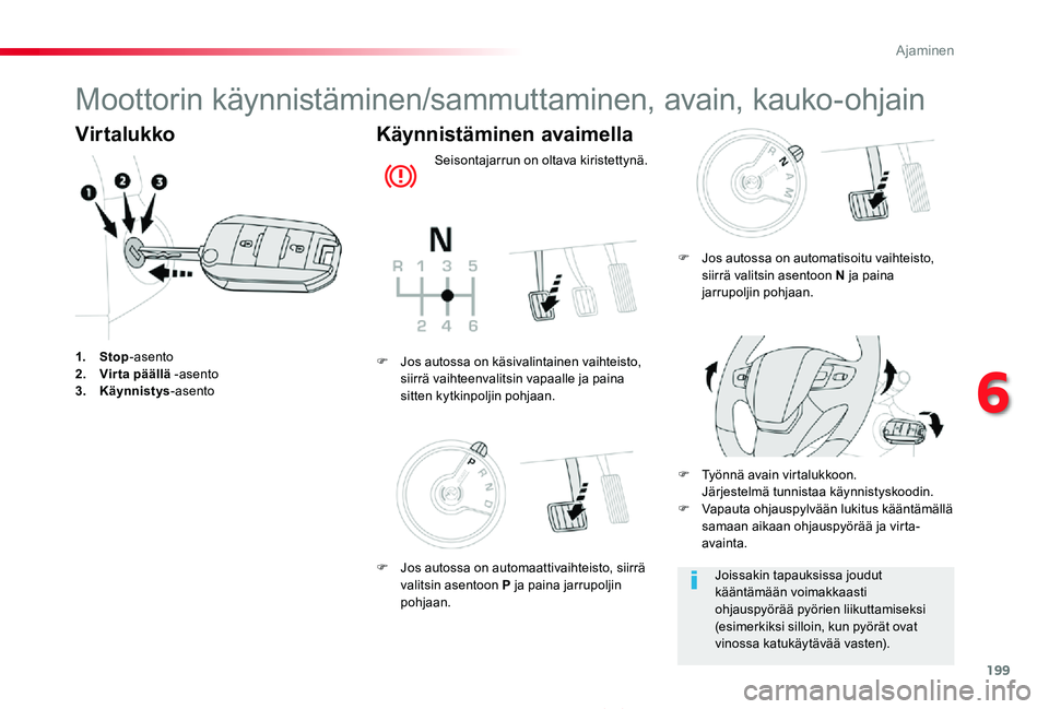 TOYOTA PROACE 2020 Omistajan Käsikirja (in Finnish) 199
Proace_fi_Chap06_conduite_ed2019_V02
Moottorin käynnistäminen/sammuttaminen, avain, kauko-ohjain
Virtalukko
1. Stop-asento2. Virta päällä -asento3. Käynnistys-asento
Käynnistäminen avaimel TOYOTA PROACE 2020 Omistajan Käsikirja (in Finnish) 199
Proace_fi_Chap06_conduite_ed2019_V02
Moottorin käynnistäminen/sammuttaminen, avain, kauko-ohjain
Virtalukko
1. Stop-asento2. Virta päällä -asento3. Käynnistys-asento
Käynnistäminen avaimel