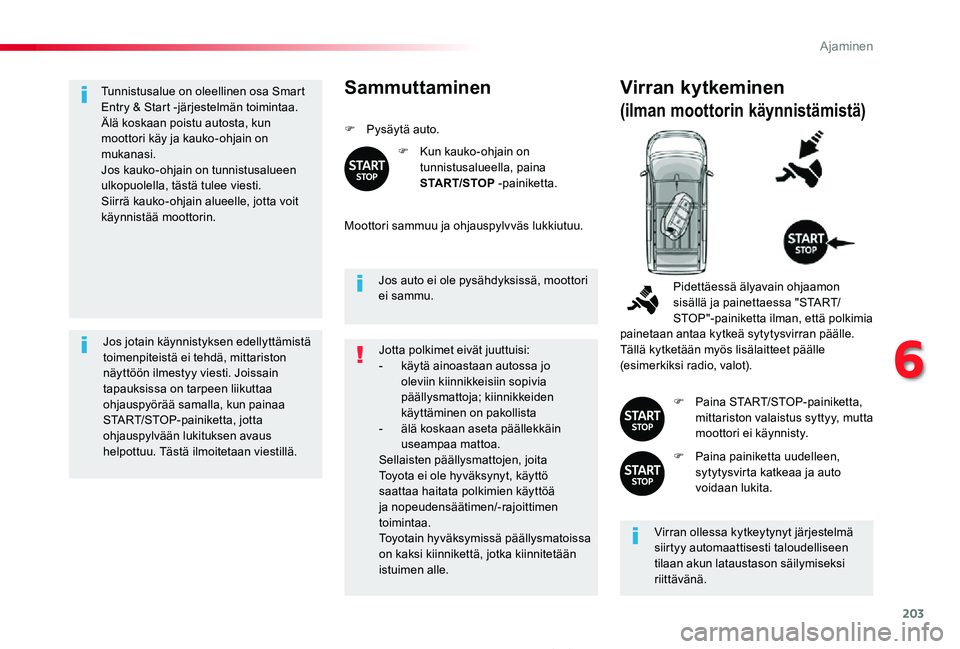 TOYOTA PROACE 2020 Omistajan Käsikirja (in Finnish) 203
Proace_fi_Chap06_conduite_ed2019_V02
Tunnistusalue on oleellinen osa Smart Entry & Start -järjestelmän toimintaa.Älä koskaan poistu autosta, kun moottori käy ja kauko-ohjain on mukanasi.Jos k TOYOTA PROACE 2020 Omistajan Käsikirja (in Finnish) 203
Proace_fi_Chap06_conduite_ed2019_V02
Tunnistusalue on oleellinen osa Smart Entry & Start -järjestelmän toimintaa.Älä koskaan poistu autosta, kun moottori käy ja kauko-ohjain on mukanasi.Jos k