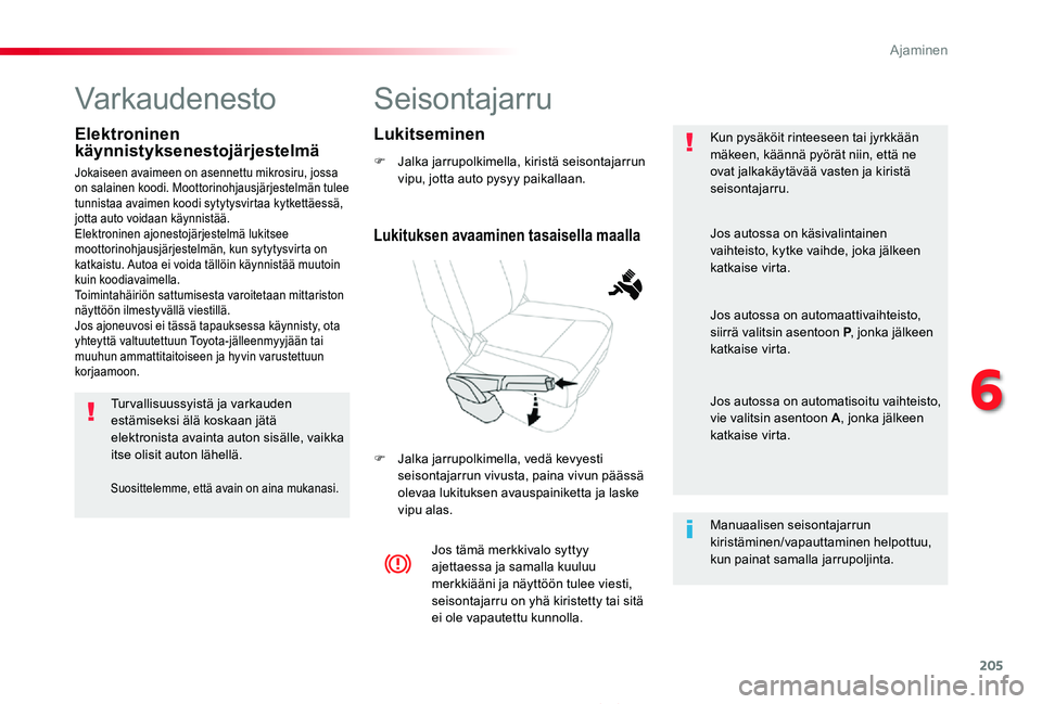 TOYOTA PROACE 2020 Omistajan Käsikirja (in Finnish) 205
Proace_fi_Chap06_conduite_ed2019_V02
Seisontajarru
F Jalka jarrupolkimella, kiristä seisontajarrun vipu, jotta auto pysyy paikallaan.
F Jalka jarrupolkimella, vedä kevyesti seisontajarrun vivust TOYOTA PROACE 2020 Omistajan Käsikirja (in Finnish) 205
Proace_fi_Chap06_conduite_ed2019_V02
Seisontajarru
F Jalka jarrupolkimella, kiristä seisontajarrun vipu, jotta auto pysyy paikallaan.
F Jalka jarrupolkimella, vedä kevyesti seisontajarrun vivust