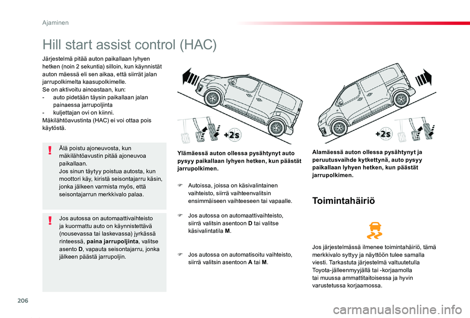 TOYOTA PROACE 2020 Omistajan Käsikirja (in Finnish) 206
Proace_fi_Chap06_conduite_ed2019_V02
Hill start assist control (HAC)
Järjestelmä pitää auton paikallaan lyhyen hetken (noin 2 sekuntia) silloin, kun käynnistät auton mäessä eli sen aikaa, TOYOTA PROACE 2020 Omistajan Käsikirja (in Finnish) 206
Proace_fi_Chap06_conduite_ed2019_V02
Hill start assist control (HAC)
Järjestelmä pitää auton paikallaan lyhyen hetken (noin 2 sekuntia) silloin, kun käynnistät auton mäessä eli sen aikaa,
