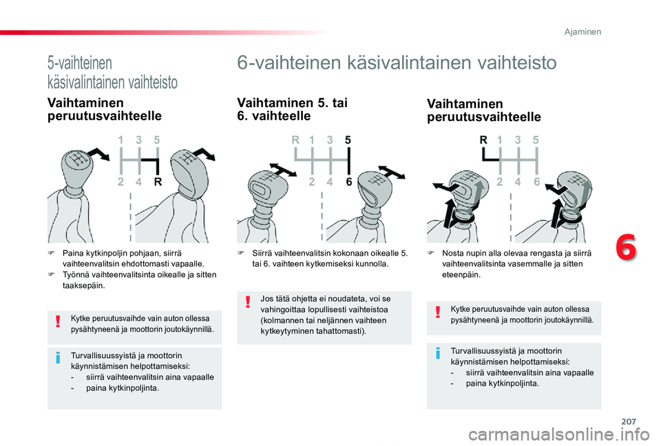 TOYOTA PROACE 2020 Omistajan Käsikirja (in Finnish) 207
Proace_fi_Chap06_conduite_ed2019_V02
Kytke peruutusvaihde vain auton ollessa pysähtyneenä ja moottorin joutokäynnillä.
Tur vallisuussyistä ja moottorin käynnistämisen helpottamiseksi:- sii TOYOTA PROACE 2020 Omistajan Käsikirja (in Finnish) 207
Proace_fi_Chap06_conduite_ed2019_V02
Kytke peruutusvaihde vain auton ollessa pysähtyneenä ja moottorin joutokäynnillä.
Tur vallisuussyistä ja moottorin käynnistämisen helpottamiseksi:- sii