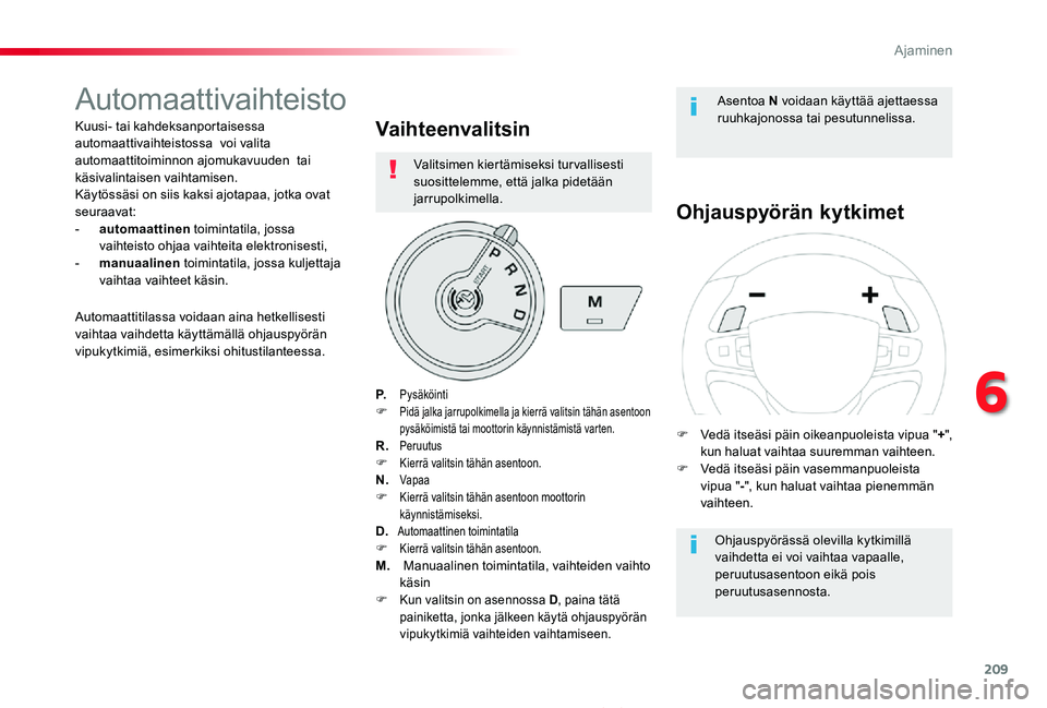 TOYOTA PROACE 2020 Omistajan Käsikirja (in Finnish) 209
Proace_fi_Chap06_conduite_ed2019_V02
Automaattivaihteisto
Kuusi- tai kahdeksanportaisessa automaattivaihteistossa voi valita automaattitoiminnon ajomukavuuden tai käsivalintaisen vaihtamisen. K TOYOTA PROACE 2020 Omistajan Käsikirja (in Finnish) 209
Proace_fi_Chap06_conduite_ed2019_V02
Automaattivaihteisto
Kuusi- tai kahdeksanportaisessa automaattivaihteistossa voi valita automaattitoiminnon ajomukavuuden tai käsivalintaisen vaihtamisen. K