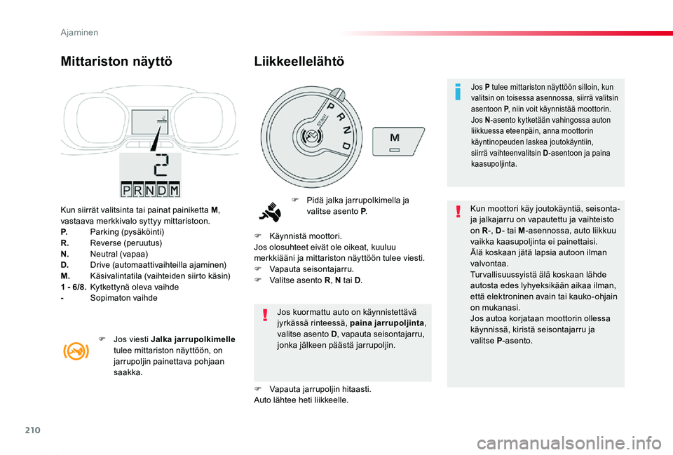 TOYOTA PROACE 2020 Omistajan Käsikirja (in Finnish) 210
Proace_fi_Chap06_conduite_ed2019_V02
Kun siirrät valitsinta tai painat painiketta M, vastaava merkkivalo syttyy mittaristoon.P. Parking (pysäköinti)R. Reverse (peruutus)N. Neutral (vapaa)D. TOYOTA PROACE 2020 Omistajan Käsikirja (in Finnish) 210
Proace_fi_Chap06_conduite_ed2019_V02
Kun siirrät valitsinta tai painat painiketta M, vastaava merkkivalo syttyy mittaristoon.P. Parking (pysäköinti)R. Reverse (peruutus)N. Neutral (vapaa)D.