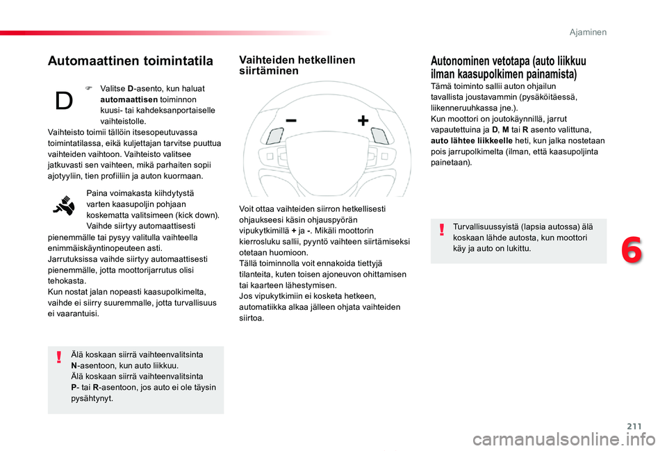 TOYOTA PROACE 2020 Omistajan Käsikirja (in Finnish) 211
Proace_fi_Chap06_conduite_ed2019_V02
Automaattinen toimintatila
Älä koskaan siirrä vaihteenvalitsinta N-asentoon, kun auto liikkuu.Älä koskaan siirrä vaihteenvalitsinta P- tai R-asentoon, jo TOYOTA PROACE 2020 Omistajan Käsikirja (in Finnish) 211
Proace_fi_Chap06_conduite_ed2019_V02
Automaattinen toimintatila
Älä koskaan siirrä vaihteenvalitsinta N-asentoon, kun auto liikkuu.Älä koskaan siirrä vaihteenvalitsinta P- tai R-asentoon, jo