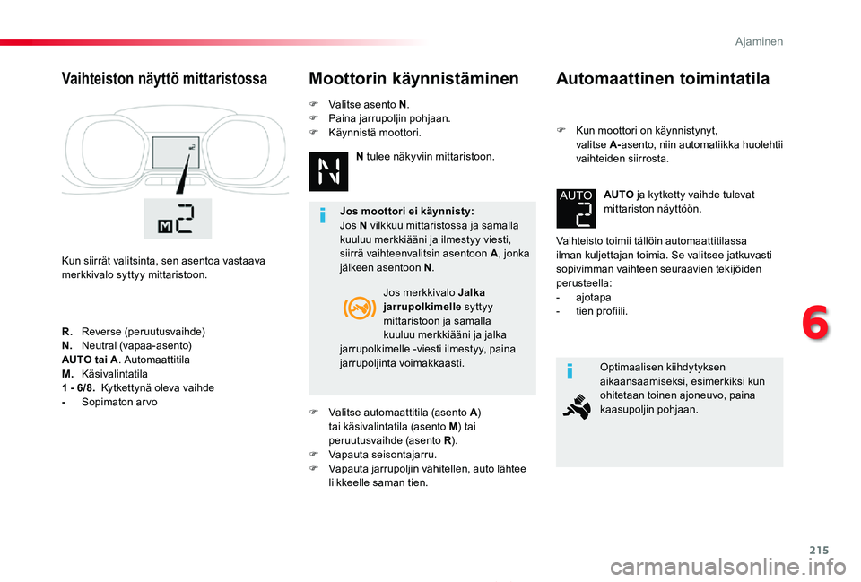 TOYOTA PROACE 2020 Omistajan Käsikirja (in Finnish) 215
Proace_fi_Chap06_conduite_ed2019_V02
Automaattinen toimintatila
F Kun moottori on käynnistynyt, valitse A-asento, niin automatiikka huolehtii vaihteiden siirrosta.
Vaihteisto toimii tällöin au TOYOTA PROACE 2020 Omistajan Käsikirja (in Finnish) 215
Proace_fi_Chap06_conduite_ed2019_V02
Automaattinen toimintatila
F Kun moottori on käynnistynyt, valitse A-asento, niin automatiikka huolehtii vaihteiden siirrosta.
Vaihteisto toimii tällöin au