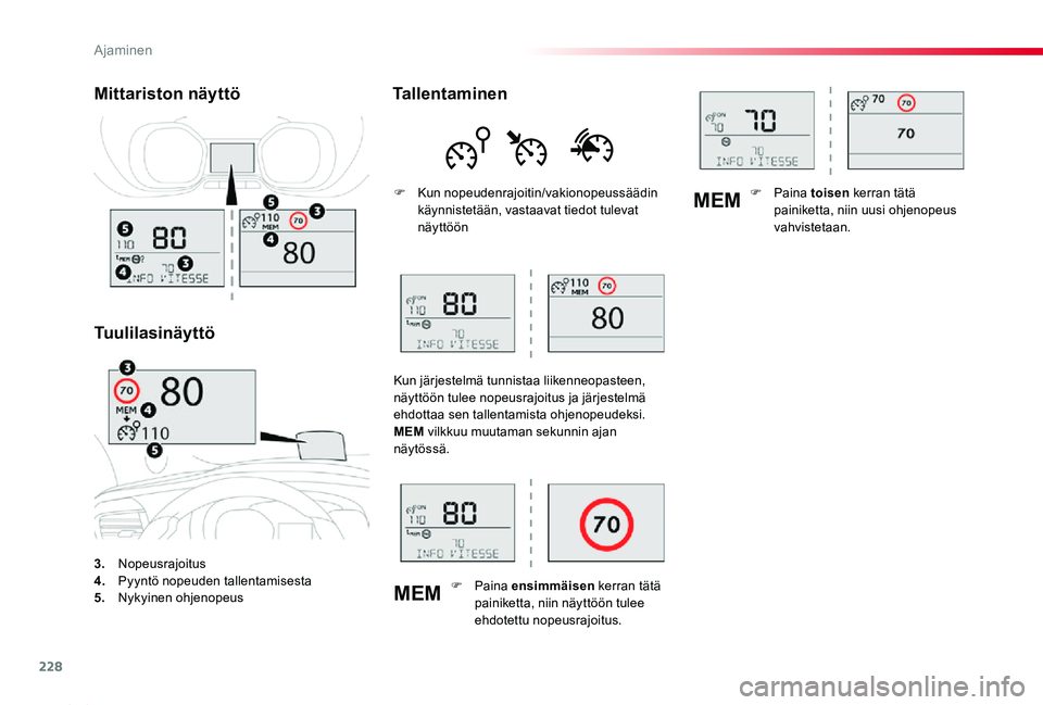 TOYOTA PROACE 2020 Omistajan Käsikirja (in Finnish) 228
MEM
MEM
Proace_fi_Chap06_conduite_ed2019_V02
3. Nopeusrajoitus4. Pyyntö nopeuden tallentamisesta5. Nykyinen ohjenopeus
Mittariston näyttö
Tuulilasinäyttö
Tallentaminen
F Kun nopeudenrajoitin/ TOYOTA PROACE 2020 Omistajan Käsikirja (in Finnish) 228
MEM
MEM
Proace_fi_Chap06_conduite_ed2019_V02
3. Nopeusrajoitus4. Pyyntö nopeuden tallentamisesta5. Nykyinen ohjenopeus
Mittariston näyttö
Tuulilasinäyttö
Tallentaminen
F Kun nopeudenrajoitin/