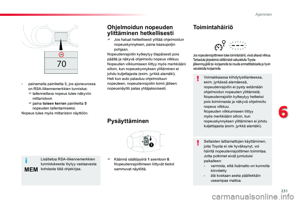 TOYOTA PROACE 2020 Omistajan Käsikirja (in Finnish) 231
MEM
Proace_fi_Chap06_conduite_ed2019_V02
Voimakkaassa kiihdytystilanteessa, esim. jyrkässä alamäessä, nopeudenrajoitin ei pysty estämään ohjelmoidun nopeuden ylittämistä.Nopeudenrajoitin TOYOTA PROACE 2020 Omistajan Käsikirja (in Finnish) 231
MEM
Proace_fi_Chap06_conduite_ed2019_V02
Voimakkaassa kiihdytystilanteessa, esim. jyrkässä alamäessä, nopeudenrajoitin ei pysty estämään ohjelmoidun nopeuden ylittämistä.Nopeudenrajoitin