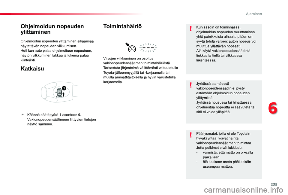 TOYOTA PROACE 2020 Omistajan Käsikirja (in Finnish) 235
Proace_fi_Chap06_conduite_ed2019_V02
Ohjelmoidun nopeuden
ylittäminen
Ohjelmoidun nopeuden ylittäminen aikaansaa näytettävän nopeuden vilkkumisen.Heti kun auto palaa ohjelmoituun nopeuteen, TOYOTA PROACE 2020 Omistajan Käsikirja (in Finnish) 235
Proace_fi_Chap06_conduite_ed2019_V02
Ohjelmoidun nopeuden
ylittäminen
Ohjelmoidun nopeuden ylittäminen aikaansaa näytettävän nopeuden vilkkumisen.Heti kun auto palaa ohjelmoituun nopeuteen,