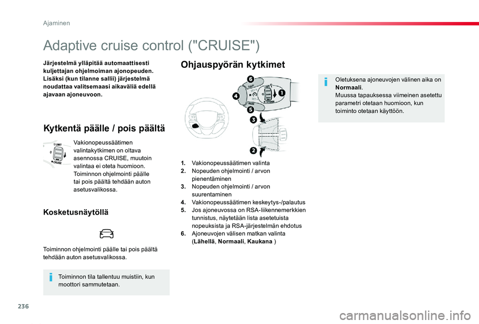 TOYOTA PROACE 2020 Omistajan Käsikirja (in Finnish) 236
Proace_fi_Chap06_conduite_ed2019_V02
Adaptive cruise control ("CRUISE")
Järjestelmä ylläpitää automaattisesti kuljettajan ohjelmoiman ajonopeuden.Lisäksi (kun tilanne sallii) järjes TOYOTA PROACE 2020 Omistajan Käsikirja (in Finnish) 236
Proace_fi_Chap06_conduite_ed2019_V02
Adaptive cruise control ("CRUISE")
Järjestelmä ylläpitää automaattisesti kuljettajan ohjelmoiman ajonopeuden.Lisäksi (kun tilanne sallii) järjes