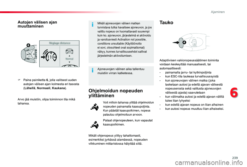 TOYOTA PROACE 2020 Omistajan Käsikirja (in Finnish) 239
Proace_fi_Chap06_conduite_ed2019_V02
Arvo jää muistiin, olipa toiminnon tila mikä tahansa.
F Paina painiketta 6, jolla valitsest uuden autojen välisen ajan kolmesta eri tasosta (Lähellä, Nor TOYOTA PROACE 2020 Omistajan Käsikirja (in Finnish) 239
Proace_fi_Chap06_conduite_ed2019_V02
Arvo jää muistiin, olipa toiminnon tila mikä tahansa.
F Paina painiketta 6, jolla valitsest uuden autojen välisen ajan kolmesta eri tasosta (Lähellä, Nor