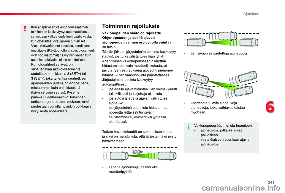 TOYOTA PROACE 2020 Omistajan Käsikirja (in Finnish) 241
Proace_fi_Chap06_conduite_ed2019_V02
Kun adaptiivisen vakionopeussäätimen toiminta on keskeytynyt automaattisesti, se voidaan kytkeä uudelleen päälle vasta, kun olosuhteet ovat jälleen tur v TOYOTA PROACE 2020 Omistajan Käsikirja (in Finnish) 241
Proace_fi_Chap06_conduite_ed2019_V02
Kun adaptiivisen vakionopeussäätimen toiminta on keskeytynyt automaattisesti, se voidaan kytkeä uudelleen päälle vasta, kun olosuhteet ovat jälleen tur v