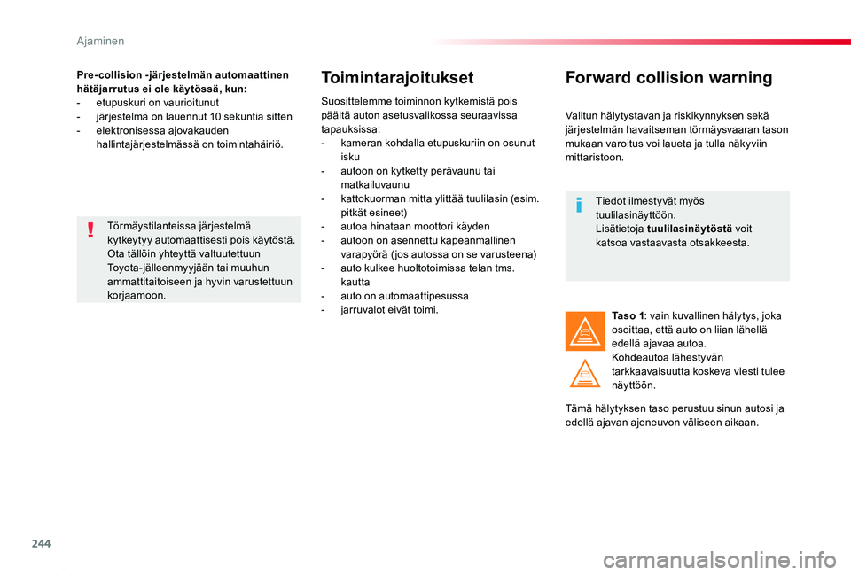 TOYOTA PROACE 2020 Omistajan Käsikirja (in Finnish) 244
Proace_fi_Chap06_conduite_ed2019_V02
Pre-collision -järjestelmän automaattinen hätäjarrutus ei ole käytössä, kun:- etupuskuri on vaurioitunut- järjestelmä on lauennut 10 sekuntia sitten TOYOTA PROACE 2020 Omistajan Käsikirja (in Finnish) 244
Proace_fi_Chap06_conduite_ed2019_V02
Pre-collision -järjestelmän automaattinen hätäjarrutus ei ole käytössä, kun:- etupuskuri on vaurioitunut- järjestelmä on lauennut 10 sekuntia sitten