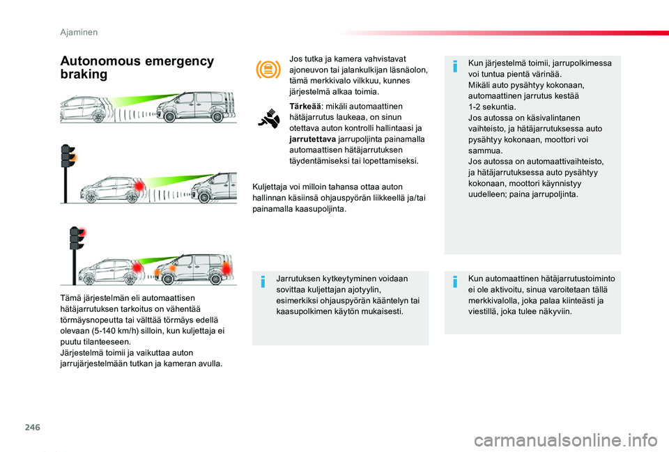 TOYOTA PROACE 2020 Omistajan Käsikirja (in Finnish) 246
Proace_fi_Chap06_conduite_ed2019_V02
Tämä järjestelmän eli automaattisen hätäjarrutuksen tarkoitus on vähentää törmäysnopeutta tai välttää törmäys edellä olevaan (5 -140 km/h) sil TOYOTA PROACE 2020 Omistajan Käsikirja (in Finnish) 246
Proace_fi_Chap06_conduite_ed2019_V02
Tämä järjestelmän eli automaattisen hätäjarrutuksen tarkoitus on vähentää törmäysnopeutta tai välttää törmäys edellä olevaan (5 -140 km/h) sil