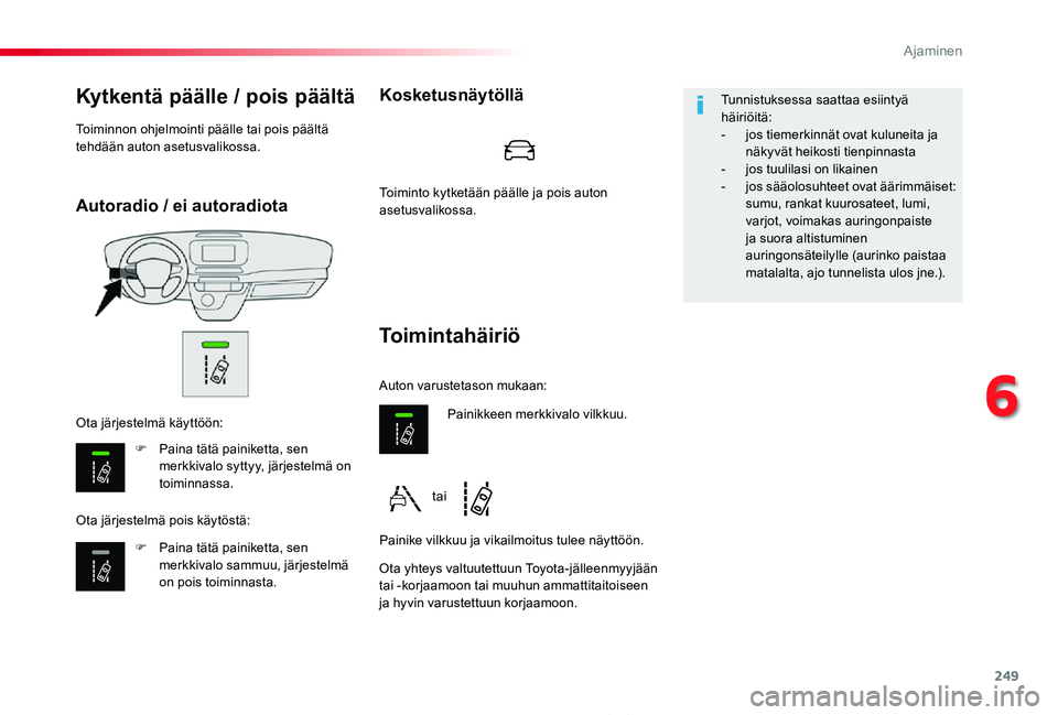 TOYOTA PROACE 2020 Omistajan Käsikirja (in Finnish) 249
Proace_fi_Chap06_conduite_ed2019_V02
Autoradio / ei autoradiota
Kytkentä päälle / pois päältä
F Paina tätä painiketta, sen merkkivalo syttyy, järjestelmä on toiminnassa.
F Paina tätä p TOYOTA PROACE 2020 Omistajan Käsikirja (in Finnish) 249
Proace_fi_Chap06_conduite_ed2019_V02
Autoradio / ei autoradiota
Kytkentä päälle / pois päältä
F Paina tätä painiketta, sen merkkivalo syttyy, järjestelmä on toiminnassa.
F Paina tätä p