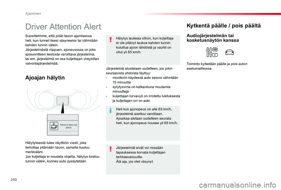 TOYOTA PROACE 2020 Omistajan Käsikirja (in Finnish) 250
Proace_fi_Chap06_conduite_ed2019_V02
Driver Attention Alert
Järjestelmä alustetaan uudelleen, jos jokin seuraavista ehdoista täyttyy:- moottorin käydessä auto seisoo vähintään 15 minuutta- TOYOTA PROACE 2020 Omistajan Käsikirja (in Finnish) 250
Proace_fi_Chap06_conduite_ed2019_V02
Driver Attention Alert
Järjestelmä alustetaan uudelleen, jos jokin seuraavista ehdoista täyttyy:- moottorin käydessä auto seisoo vähintään 15 minuutta-