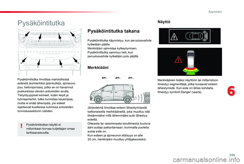 TOYOTA PROACE 2020 Omistajan Käsikirja (in Finnish) 255
Proace_fi_Chap06_conduite_ed2019_V02
Pysäköintitutka ilmoittaa mahdollisista esteistä (esimerkiksi jalankulkija, ajoneuvo, puu, betoniporsas), jotka se on havainnut puskureissa olevien antureid TOYOTA PROACE 2020 Omistajan Käsikirja (in Finnish) 255
Proace_fi_Chap06_conduite_ed2019_V02
Pysäköintitutka ilmoittaa mahdollisista esteistä (esimerkiksi jalankulkija, ajoneuvo, puu, betoniporsas), jotka se on havainnut puskureissa olevien antureid