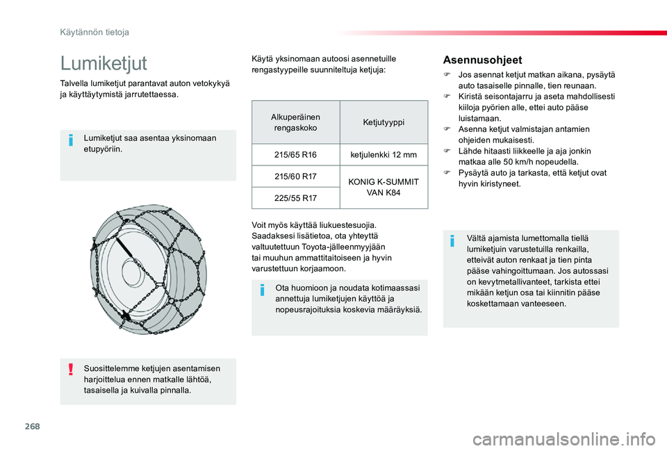 TOYOTA PROACE 2020 Omistajan Käsikirja (in Finnish) 268
Proace_fi_Chap07_info-pratiques_ed2019_V02
Lumiketjut
Talvella lumiketjut parantavat auton vetokykyä ja käyttäytymistä jarrutettaessa.
Lumiketjut saa asentaa yksinomaan etupyöriin.
Ota huomio TOYOTA PROACE 2020 Omistajan Käsikirja (in Finnish) 268
Proace_fi_Chap07_info-pratiques_ed2019_V02
Lumiketjut
Talvella lumiketjut parantavat auton vetokykyä ja käyttäytymistä jarrutettaessa.
Lumiketjut saa asentaa yksinomaan etupyöriin.
Ota huomio