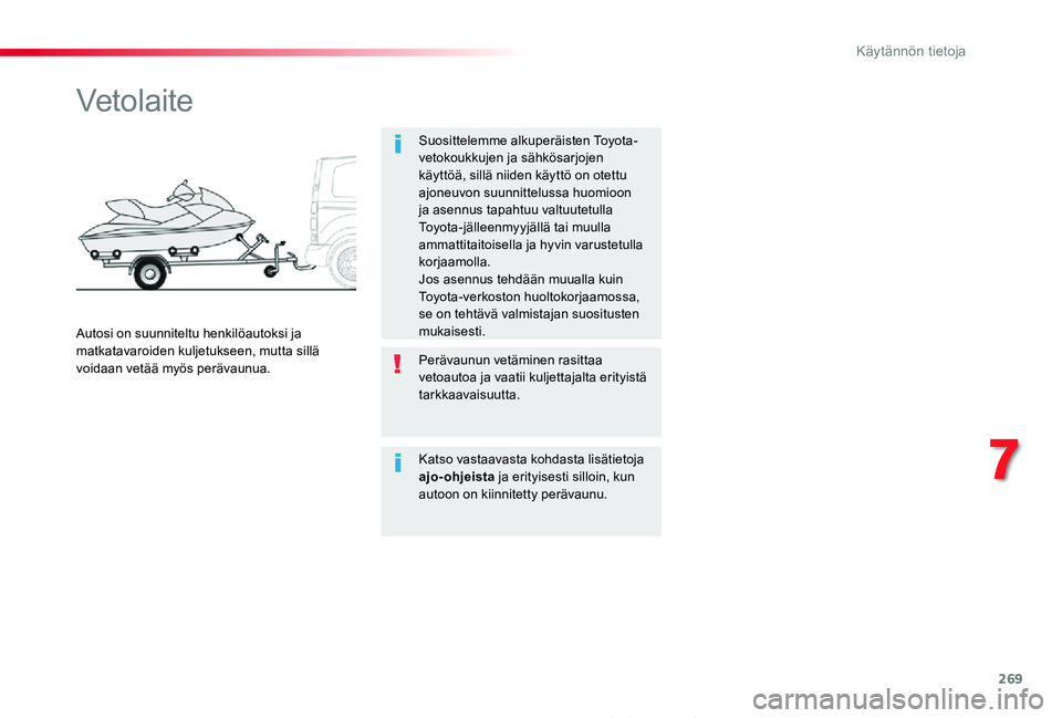 TOYOTA PROACE 2020 Omistajan Käsikirja (in Finnish) 269
Proace_fi_Chap07_info-pratiques_ed2019_V02
Vetolaite
Suosittelemme alkuperäisten Toyota-vetokoukkujen ja sähkösarjojen käyttöä, sillä niiden käyttö on otettu ajoneuvon suunnittelussa huom TOYOTA PROACE 2020 Omistajan Käsikirja (in Finnish) 269
Proace_fi_Chap07_info-pratiques_ed2019_V02
Vetolaite
Suosittelemme alkuperäisten Toyota-vetokoukkujen ja sähkösarjojen käyttöä, sillä niiden käyttö on otettu ajoneuvon suunnittelussa huom
