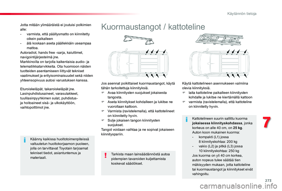 TOYOTA PROACE 2020 Omistajan Käsikirja (in Finnish) 273
Proace_fi_Chap07_info-pratiques_ed2019_V02
Kuormaustangot / kattoteline
Jos asennat poikittaiset kuormaustangot, käytä tähän tarkoitettuja kiinnityksiä.F Avaa kiinnitysten suojukset jokaisest TOYOTA PROACE 2020 Omistajan Käsikirja (in Finnish) 273
Proace_fi_Chap07_info-pratiques_ed2019_V02
Kuormaustangot / kattoteline
Jos asennat poikittaiset kuormaustangot, käytä tähän tarkoitettuja kiinnityksiä.F Avaa kiinnitysten suojukset jokaisest