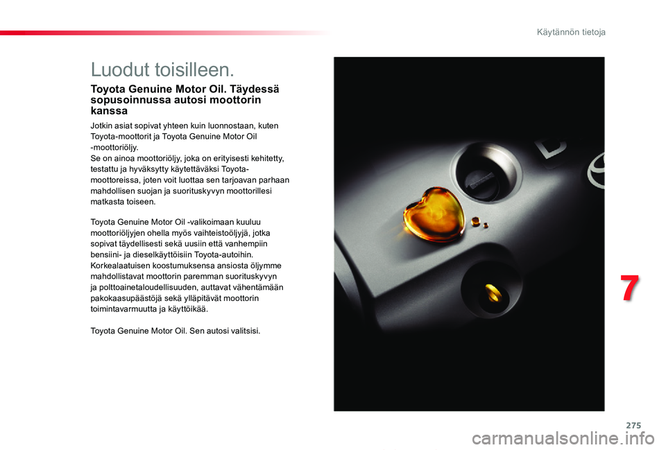 TOYOTA PROACE 2020 Omistajan Käsikirja (in Finnish) 275
Proace_fi_Chap07_info-pratiques_ed2019_V02
Luodut toisilleen.
Toyota Genuine Motor Oil. Täydessä sopusoinnussa autosi moottorin kanssa
Jotkin asiat sopivat yhteen kuin luonnostaan, kuten Toyota- TOYOTA PROACE 2020 Omistajan Käsikirja (in Finnish) 275
Proace_fi_Chap07_info-pratiques_ed2019_V02
Luodut toisilleen.
Toyota Genuine Motor Oil. Täydessä sopusoinnussa autosi moottorin kanssa
Jotkin asiat sopivat yhteen kuin luonnostaan, kuten Toyota-