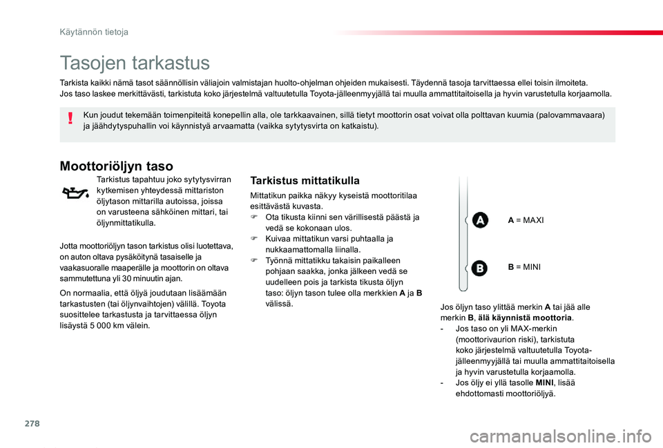 TOYOTA PROACE 2020 Omistajan Käsikirja (in Finnish) 278
Proace_fi_Chap07_info-pratiques_ed2019_V02
Tasojen tarkastus
Kun joudut tekemään toimenpiteitä konepellin alla, ole tarkkaavainen, sillä tietyt moottorin osat voivat olla polttavan kuumia (pal TOYOTA PROACE 2020 Omistajan Käsikirja (in Finnish) 278
Proace_fi_Chap07_info-pratiques_ed2019_V02
Tasojen tarkastus
Kun joudut tekemään toimenpiteitä konepellin alla, ole tarkkaavainen, sillä tietyt moottorin osat voivat olla polttavan kuumia (pal
