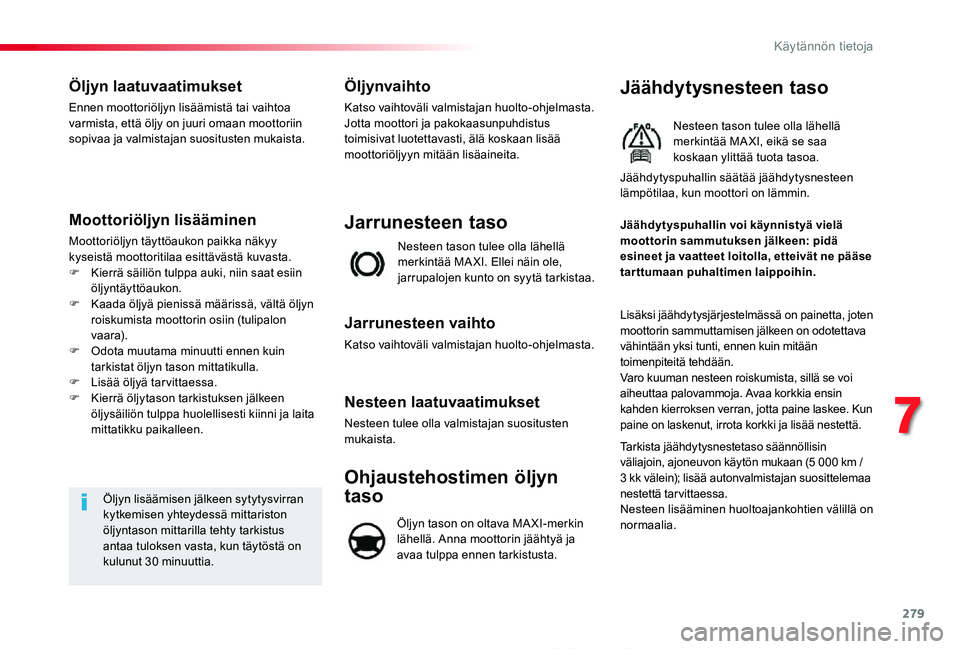 TOYOTA PROACE 2020 Omistajan Käsikirja (in Finnish) 279
Proace_fi_Chap07_info-pratiques_ed2019_V02
Öljyn laatuvaatimukset
Ennen moottoriöljyn lisäämistä tai vaihtoa varmista, että öljy on juuri omaan moottoriin sopivaa ja valmistajan suositusten TOYOTA PROACE 2020 Omistajan Käsikirja (in Finnish) 279
Proace_fi_Chap07_info-pratiques_ed2019_V02
Öljyn laatuvaatimukset
Ennen moottoriöljyn lisäämistä tai vaihtoa varmista, että öljy on juuri omaan moottoriin sopivaa ja valmistajan suositusten