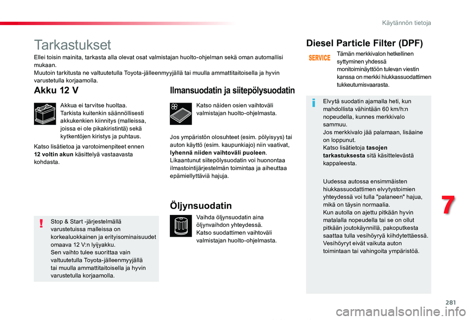 TOYOTA PROACE 2020 Omistajan Käsikirja (in Finnish) 281
Proace_fi_Chap07_info-pratiques_ed2019_V02
Tarkastukset
Akku 12 V
Akkua ei tar vitse huoltaa.Tarkista kuitenkin säännöllisesti akkukenkien kiinnitys (malleissa, joissa ei ole pikakiristintä) s TOYOTA PROACE 2020 Omistajan Käsikirja (in Finnish) 281
Proace_fi_Chap07_info-pratiques_ed2019_V02
Tarkastukset
Akku 12 V
Akkua ei tar vitse huoltaa.Tarkista kuitenkin säännöllisesti akkukenkien kiinnitys (malleissa, joissa ei ole pikakiristintä) s