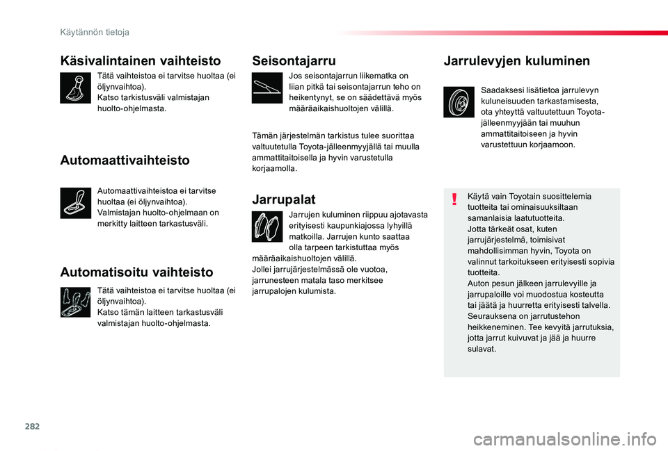TOYOTA PROACE 2020 Omistajan Käsikirja (in Finnish) 282
Proace_fi_Chap07_info-pratiques_ed2019_V02
Käsivalintainen vaihteisto
Tätä vaihteistoa ei tar vitse huoltaa (ei öljynvaihtoa).Katso tarkistusväli valmistajan huolto-ohjelmasta.
Jarrujen kulum TOYOTA PROACE 2020 Omistajan Käsikirja (in Finnish) 282
Proace_fi_Chap07_info-pratiques_ed2019_V02
Käsivalintainen vaihteisto
Tätä vaihteistoa ei tar vitse huoltaa (ei öljynvaihtoa).Katso tarkistusväli valmistajan huolto-ohjelmasta.
Jarrujen kulum