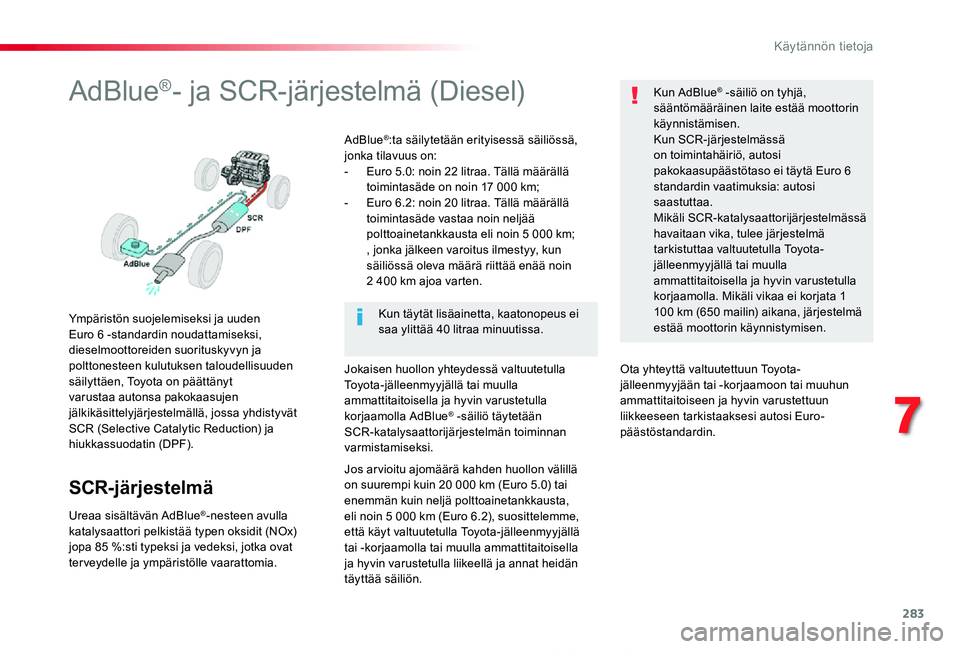 TOYOTA PROACE 2020 Omistajan Käsikirja (in Finnish) 283
Proace_fi_Chap07_info-pratiques_ed2019_V02
AdBlue®- ja SCR-järjestelmä (Diesel)
Ympäristön suojelemiseksi ja uuden Euro 6 -standardin noudattamiseksi, dieselmoottoreiden suorituskyvyn ja polt TOYOTA PROACE 2020 Omistajan Käsikirja (in Finnish) 283
Proace_fi_Chap07_info-pratiques_ed2019_V02
AdBlue®- ja SCR-järjestelmä (Diesel)
Ympäristön suojelemiseksi ja uuden Euro 6 -standardin noudattamiseksi, dieselmoottoreiden suorituskyvyn ja polt